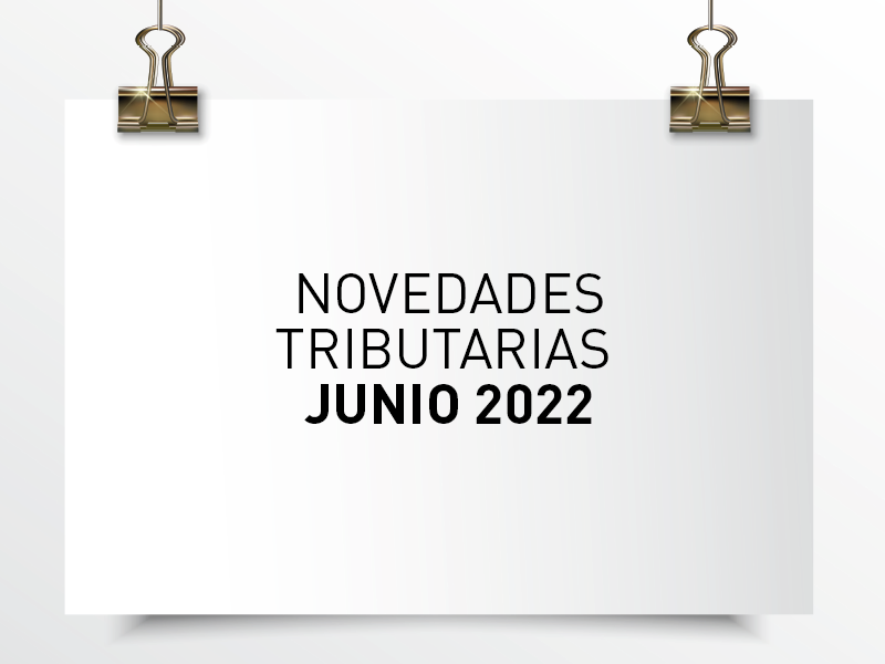 Nota de Aviso 07/2022. Novedades tributarias junio 2022.