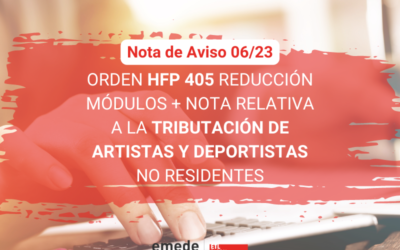 Nota de Aviso 06/23. Orden HFP 405 reducción módulos + nota relativa a la tributación de artistas y deportistas no residentes.