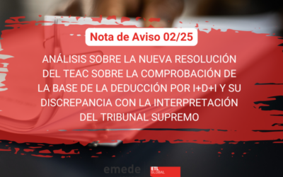 Nota de Aviso 02/25.  Análisis sobre la nueva Resolución del TEAC sobre la Comprobación de la Base de la Deducción por I+D+I y su discrepancia con la Interpretación del Tribunal Supremo