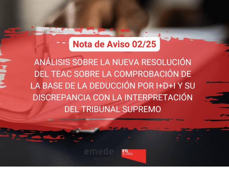 Nota de Aviso 02/25.  Análisis sobre la nueva Resolución del TEAC sobre la Comprobación de la Base de la Deducción por I+D+I y su discrepancia con la Interpretación del Tribunal Supremo